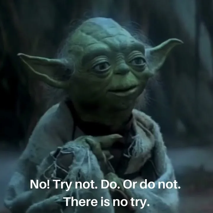 Yoda in The Empire Strikes Back, captioned: “No! Try not. Do. Or do not. There is no try.”
